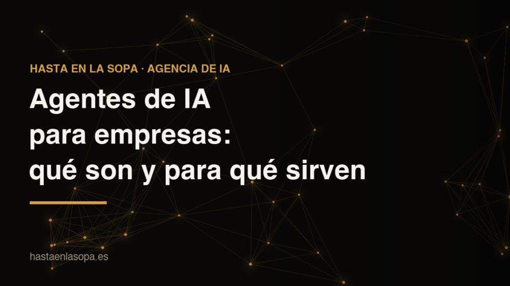 Agentes de IA para empresas: qué son y para qué sirven (con ejemplos reales)